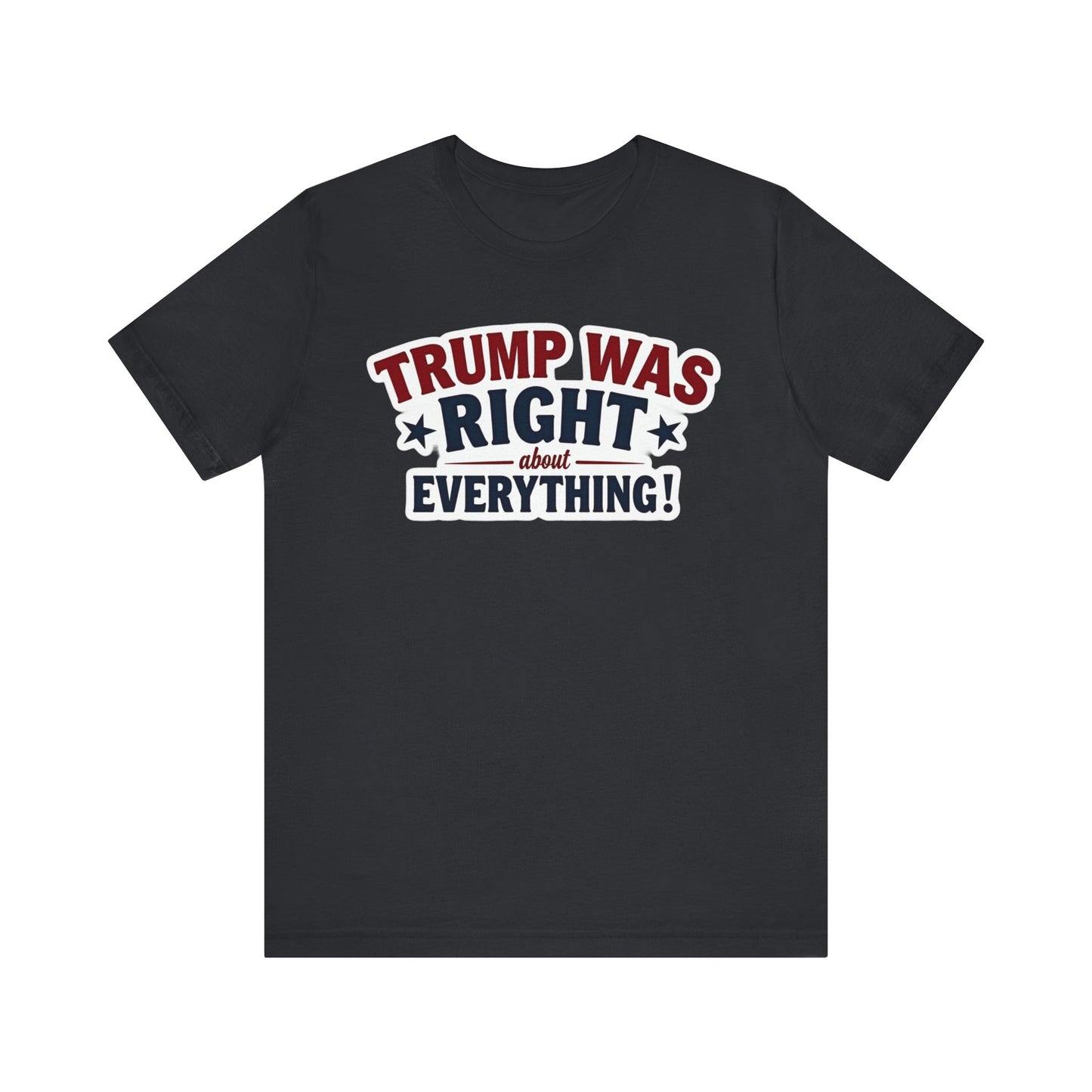 Unisex Jersey Short Sleeve Tee - "Trump Was Right About Everything!" Statement Tee