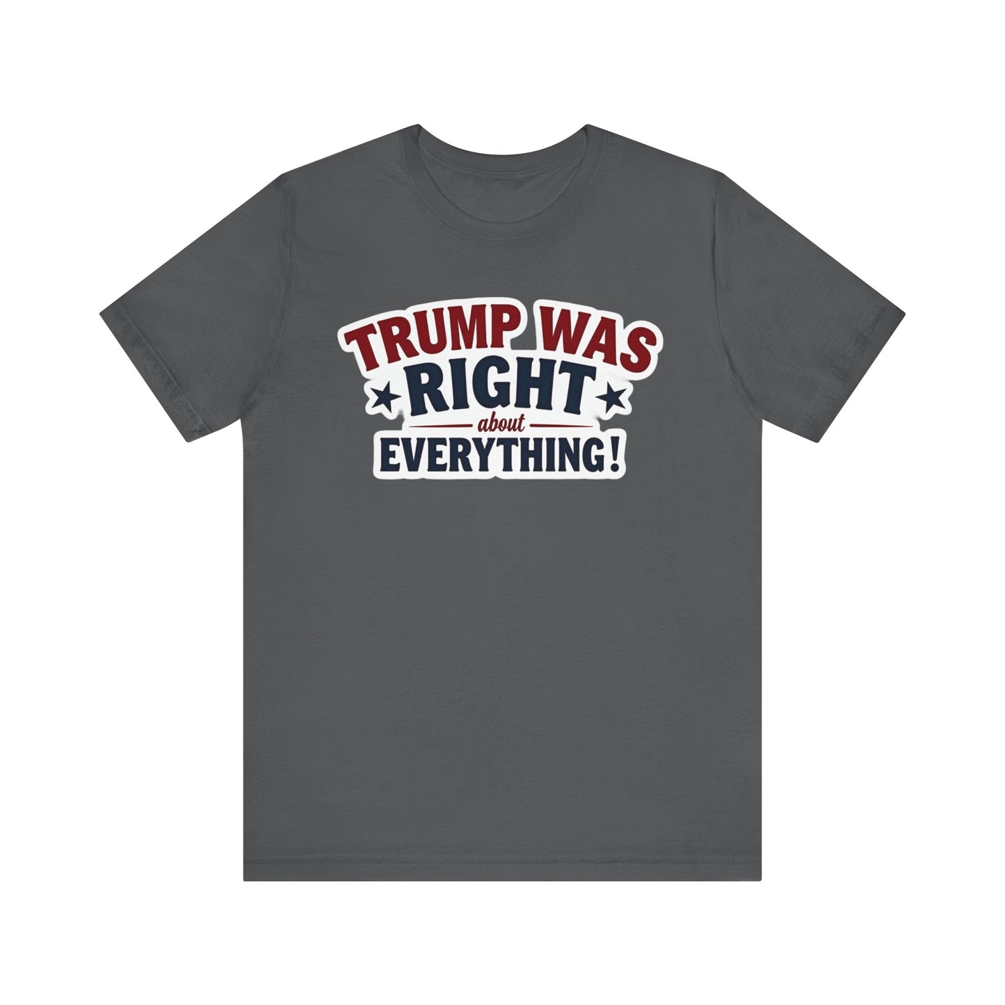 Unisex Jersey Short Sleeve Tee - "Trump Was Right About Everything!" Statement Tee