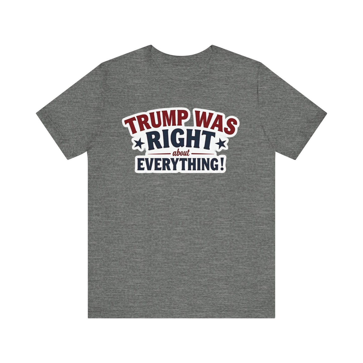 Unisex Jersey Short Sleeve Tee - "Trump Was Right About Everything!" Statement Tee