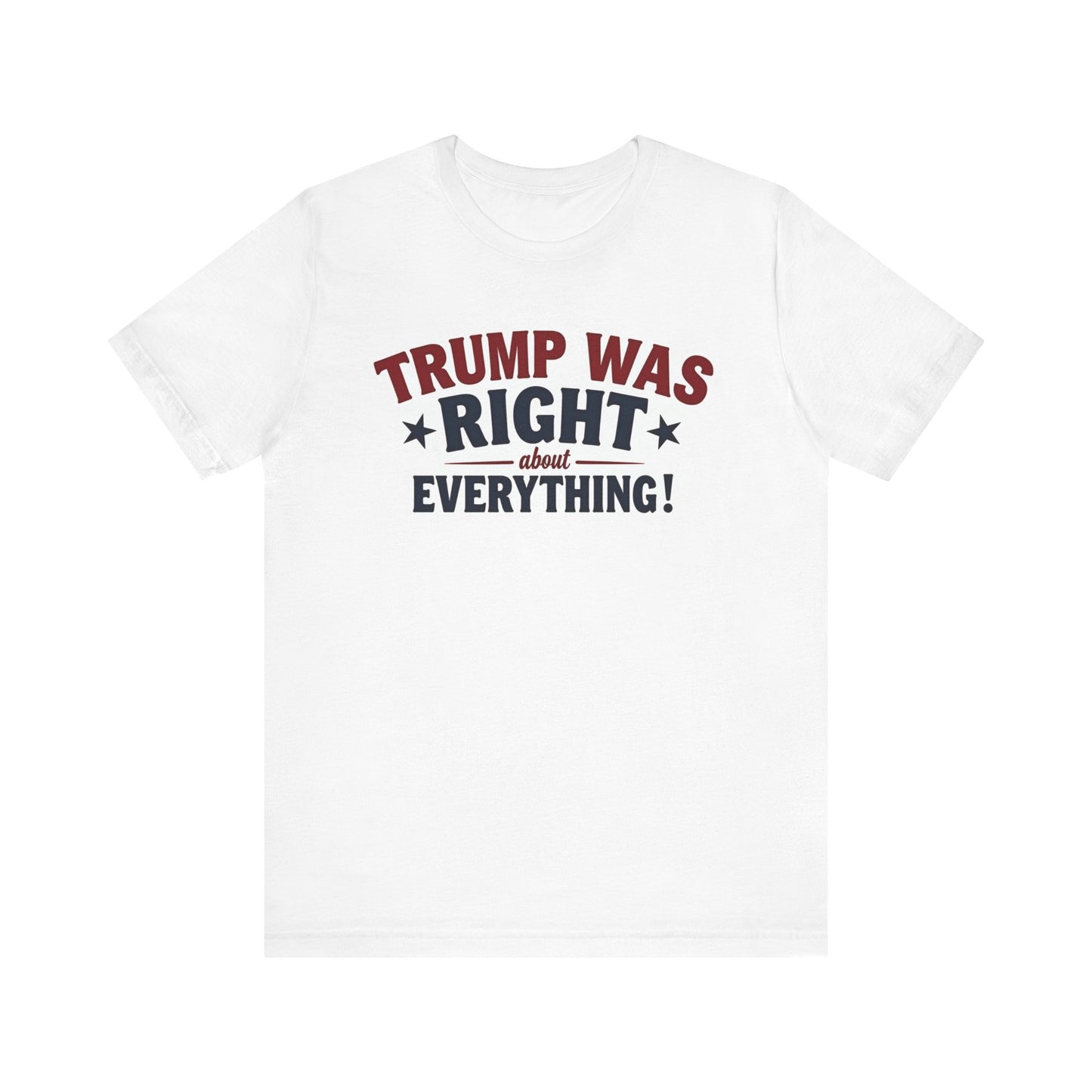 Unisex Jersey Short Sleeve Tee - "Trump Was Right About Everything!" Statement Tee