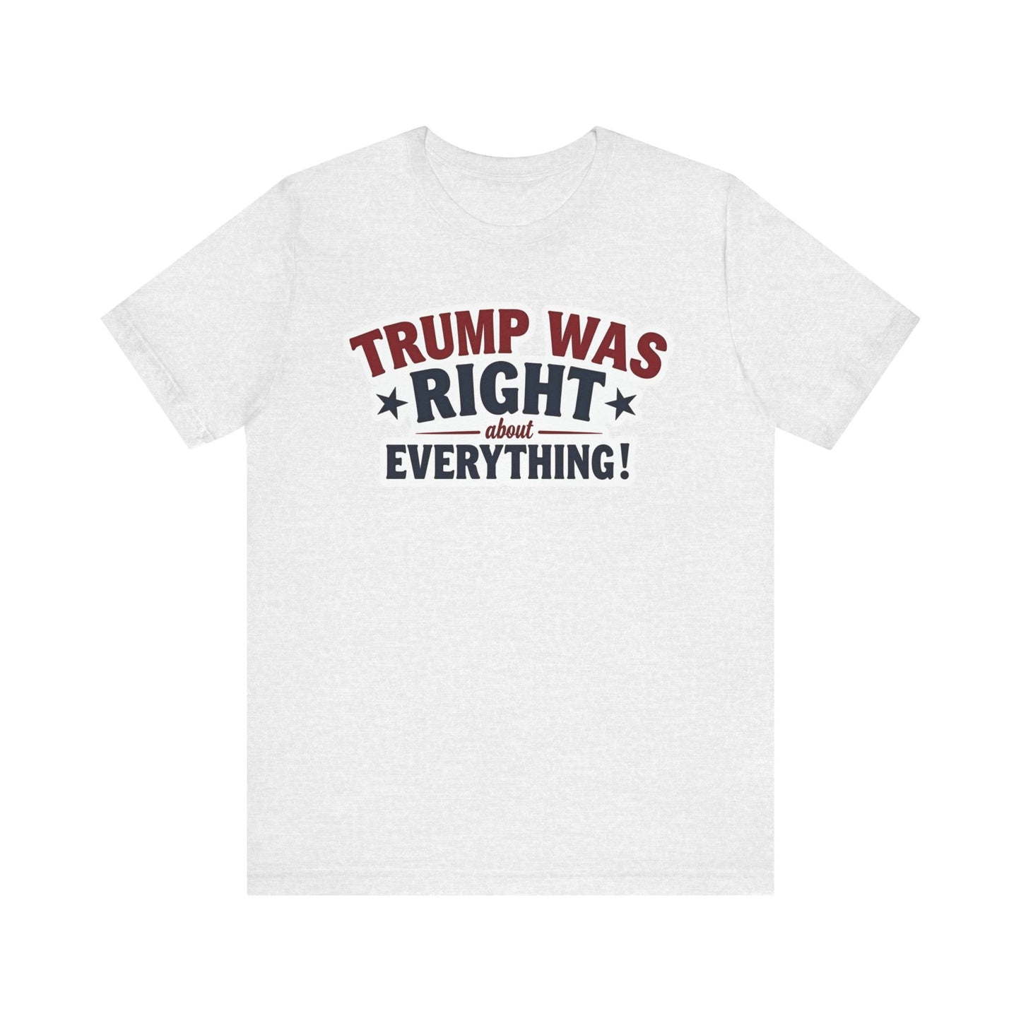 Unisex Jersey Short Sleeve Tee - "Trump Was Right About Everything!" Statement Tee