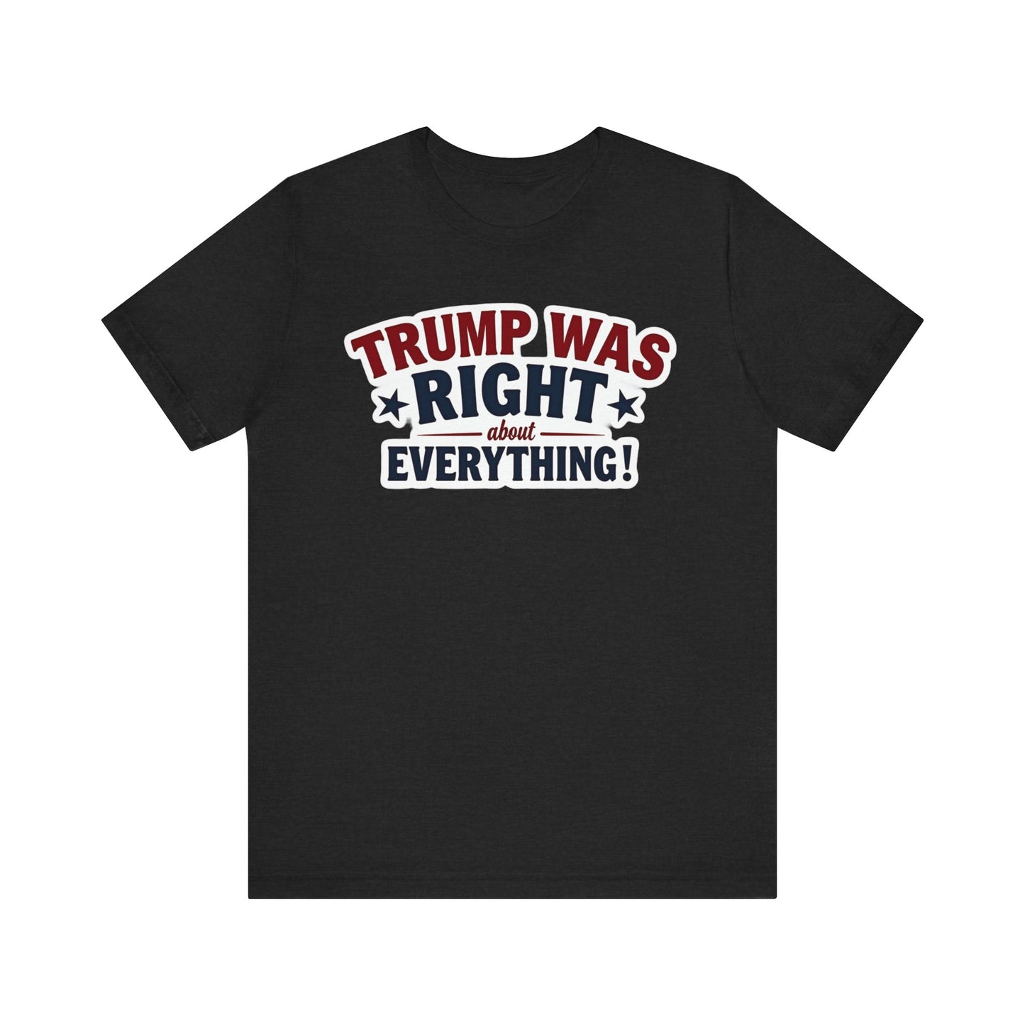 Unisex Jersey Short Sleeve Tee - "Trump Was Right About Everything!" Statement Tee