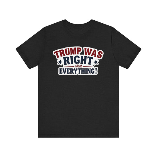 Unisex Jersey Short Sleeve Tee - "Trump Was Right About Everything!" Statement Tee