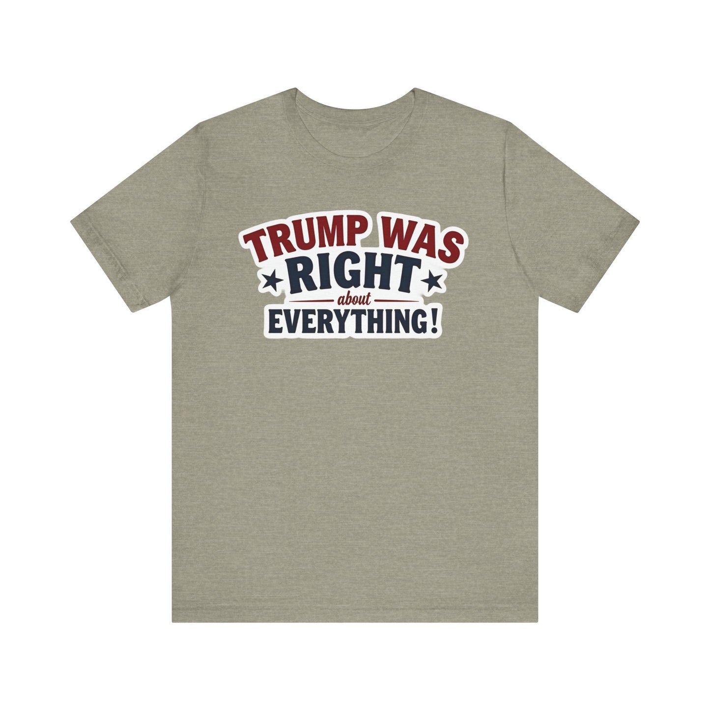 Unisex Jersey Short Sleeve Tee - "Trump Was Right About Everything!" Statement Tee